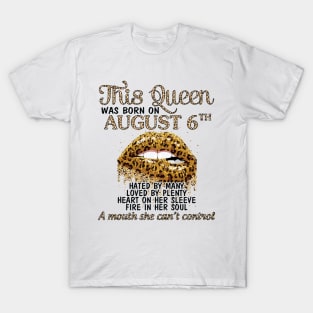 This Queen Was Born On August 6th Hated By Many Loved By Plenty Heart Fire A Mouth Can't Control T-Shirt